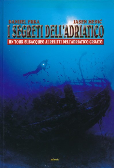Frka-Mesić: I SEGRETI DELL'ADRIATICO Un tour subacqueo ai relitti dell'Adriatico Croato (2003)