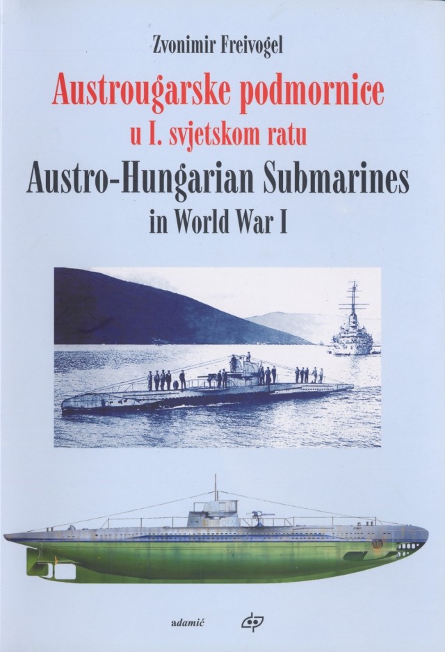 Zvonimir Freivogel: Austrougarske podmornice u 1. svjetskom ratu  Austro-Hungarian Submarines in World War I