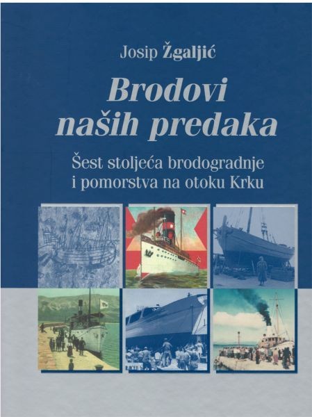 BRODOVI NAŠIH PREDAKA : šest stoljeća brodogradnje i pomorstva na otoku Krku 