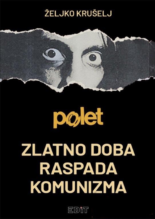 Željko Krušelj: POLET Zlatno doba raspada komunizma
