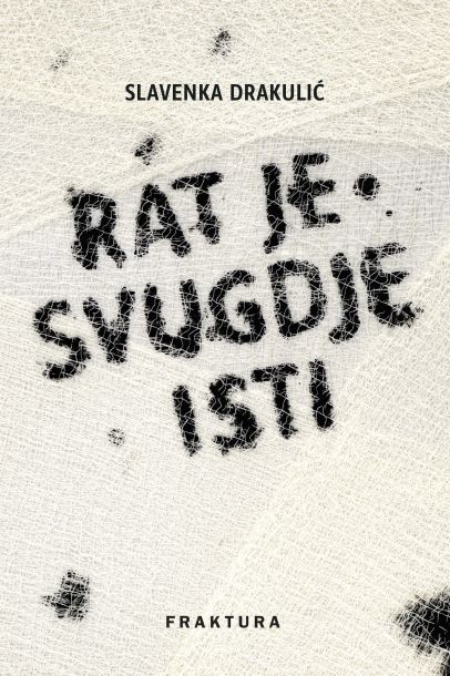 Slavenka Drakulić: RAT JE SVUGDJE ISTI