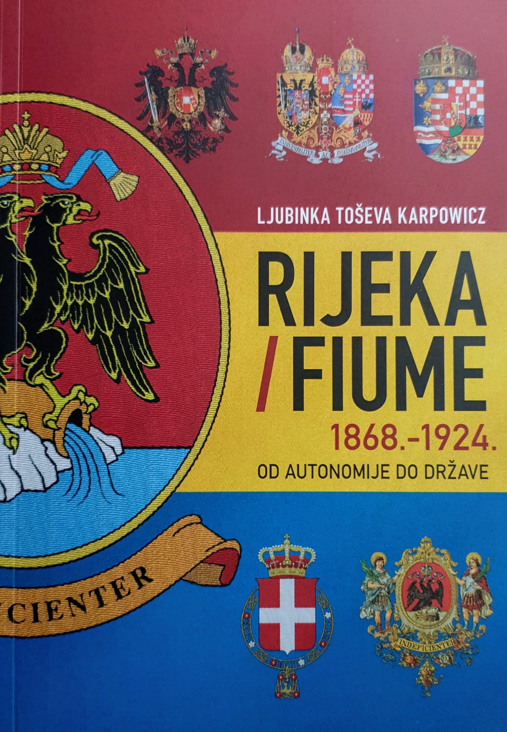 Ljubinka Karpowicz: RIJEKA / FIUME 1868.-1924. od autonomije do države